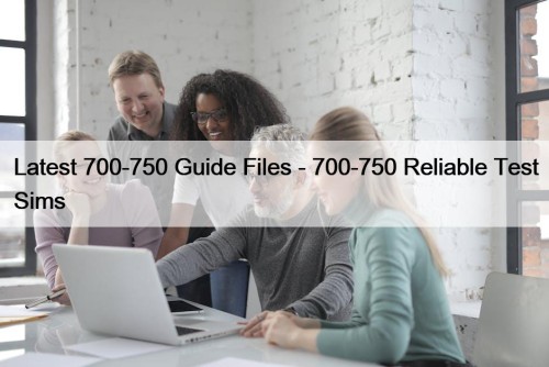 Latest 700-750 Guide Files - 700-750 Reliable Test ...